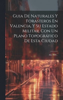 Guia De Naturales Y Forasteros En Valencia, Y Su Estado Militar, Con Un Plano Topogrfico De Esta Ciudad 1