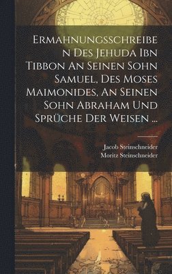 Moritz Steinschneider, Jacob Steinschneider - Ermahnungsschreiben Des Jehuda Ibn Tibbon An Seinen Sohn Samuel, Des Moses Maimonides, An Seinen Sohn Abraham Und Sprüche Der Weisen ..., Inbunden
