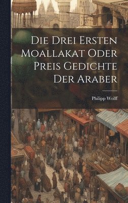 bokomslag Die Drei Ersten Moallakat Oder Preis Gedichte Der Araber
