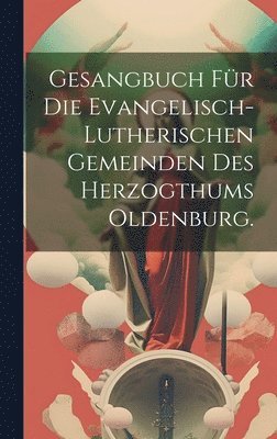 bokomslag Gesangbuch fr die evangelisch-lutherischen Gemeinden des Herzogthums Oldenburg.