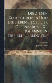 bokomslag Die zieben Sendschreiben und die sieben Siegel der Offenbarung St. Johannis in dreizehn Predigten