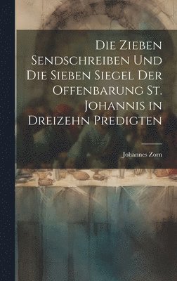 Die zieben Sendschreiben und die sieben Siegel der Offenbarung St. Johannis in dreizehn Predigten 1