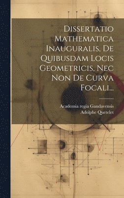 bokomslag Dissertatio Mathematica Inauguralis, De Quibusdam Locis Geometricis, Nec Non De Curva Focali...