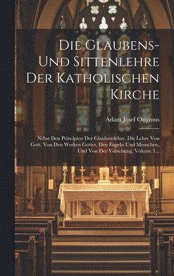 Die Glaubens- Und Sittenlehre Der Katholischen Kirche 1