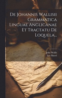 bokomslag De Johannis Wallisii Grammatica Linguae Anglicanae Et Tractatu De Loquela...