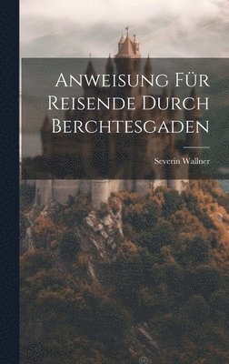 bokomslag Anweisung Fr Reisende Durch Berchtesgaden