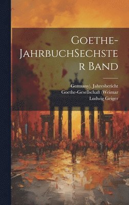 Ludwig Geiger, Goethe-Gesellschaft (Weimar, Thuringia - Goethe-jahrbuch sechster band, Inbunden