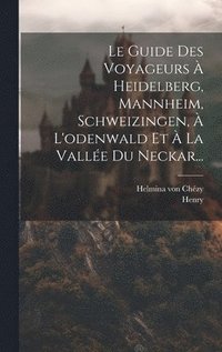 bokomslag Le Guide Des Voyageurs  Heidelberg, Mannheim, Schweizingen,  L'odenwald Et  La Valle Du Neckar...