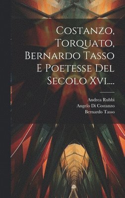 bokomslag Costanzo, Torquato, Bernardo Tasso E Poetesse Del Secolo Xvi....