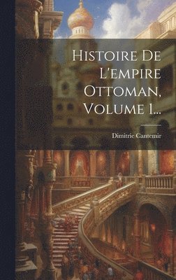 Histoire De L'empire Ottoman, Volume 1... 1