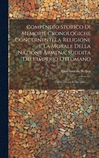 bokomslag Compendio Storico Di Memorie Cronologiche Concernenti La Religione E La Morale Della Nazione Armena, Suddita Dell'imperio Ottomano