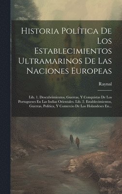 Historia Poltica De Los Establecimientos Ultramarinos De Las Naciones Europeas 1