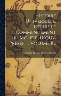 bokomslag Histoire Universelle, Depuis Le Commencement Du Monde Jusqu' Prsent, Volume 8...