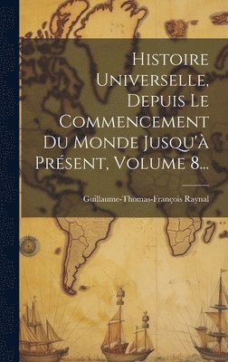 bokomslag Histoire Universelle, Depuis Le Commencement Du Monde Jusqu'à Présent, Volume 8...