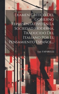 bokomslag Examen Crtico Del Gobierno Representativo En La Sociedad Moderna, Traducido Del Italiano Por El Pensamiento Espaol...