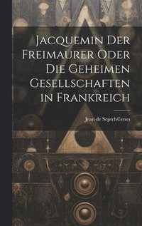 bokomslag Jacquemin der Freimaurer oder die geheimen Gesellschaften in Frankreich