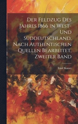Feldzug des Jahres 1866 in West- und Süddeutschland, Nach authentischen Quellen bearbeitet, Zweiter Band