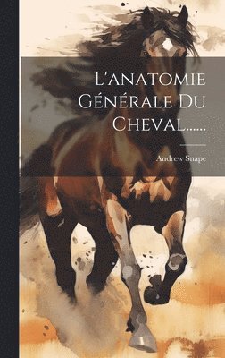 Andrew Snape - L'anatomie Générale Du Cheval......, Inbunden