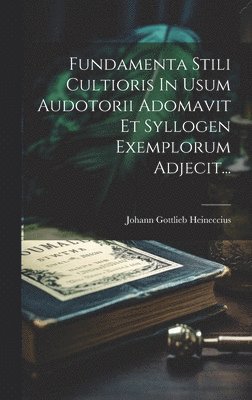 bokomslag Fundamenta Stili Cultioris In Usum Audotorii Adomavit Et Syllogen Exemplorum Adjecit...