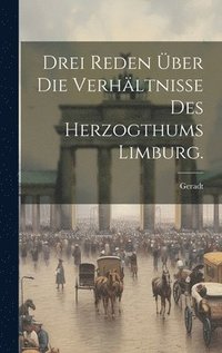 bokomslag Drei Reden ber die Verhltnisse des Herzogthums Limburg.