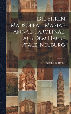 Die Ehren Mausolea ... Mariae Annae Carolinae, Aus Dem Hause Pfalz-neuburg 1