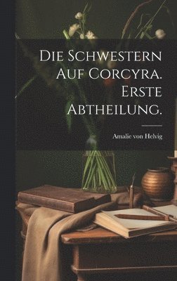 Die Schwestern auf Corcyra. Erste Abtheilung. 1