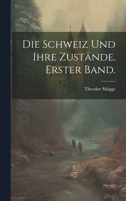 Die Schweiz und ihre Zustnde. Erster Band. 1