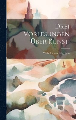 Drei Vorlesungen ber Kunst. 1