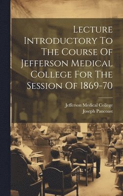 bokomslag Lecture Introductory To The Course Of Jefferson Medical College For The Session Of 1869-70