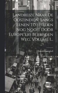 bokomslag Landreize Naar De Oostindin, Langs Eenen Tot Heden Nog Nooit Door Europe'ers Bereisden Weg, Volume 1...