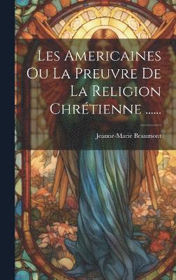 bokomslag Les Americaines Ou La Preuvre De La Religion Chrtienne ......