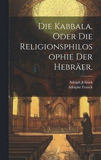 bokomslag Die Kabbala, oder die Religionsphilosophie der Hebrer.