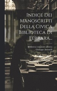 bokomslag Indice Dei Manoscritti Della Civica Biblioteca Di Ferrara...