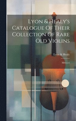 Lyon & Healy's Catalogue Of Their Collection Of Rare Old Violins 1