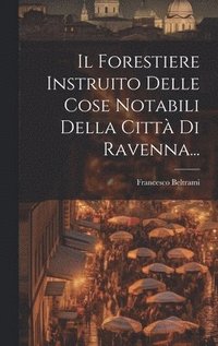 bokomslag Il Forestiere Instruito Delle Cose Notabili Della Citt Di Ravenna...