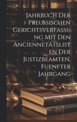 bokomslag Jahrbuch der Preussischen Gerichtsverfassung mit den Anciennettslisten der Justizbeamten, fuenfter Jahrgang