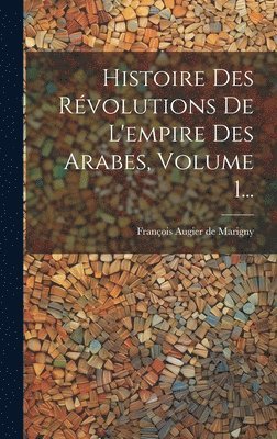 bokomslag Histoire Des Révolutions De L'empire Des Arabes, Volume 1...