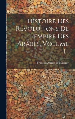 Histoire Des Rvolutions De L'empire Des Arabes, Volume 1... 1