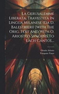 bokomslag La Gerusalemme Liberata, Travestita In Lingua Milanese (da D. Balestrieri) [with The Orig. Text And With O. Ariosto's Synopsis To Each Canto]....