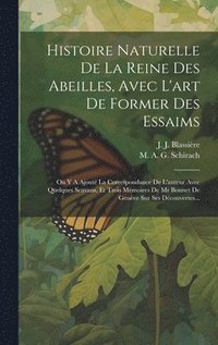 bokomslag Histoire Naturelle De La Reine Des Abeilles, Avec L'art De Former Des Essaims