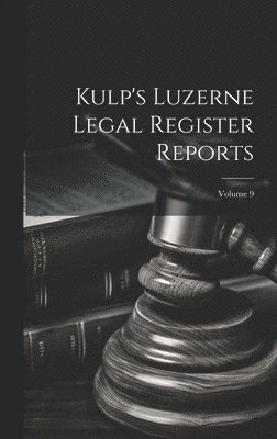 Kulp's Luzerne Legal Register Reports; Volume 9 1