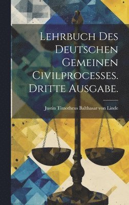 Lehrbuch des deutschen gemeinen Civilprocesses. Dritte Ausgabe. 1