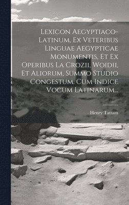 bokomslag Lexicon Aegyptiaco-latinum, Ex Veteribus Linguae Aegypticae Monumentis, Et Ex Operibus La Crozii, Woidii, Et Aliorum, Summo Studio Congestum. Cum Indice Vocum Latinarum...