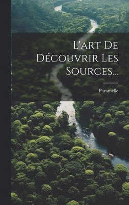 bokomslag L'art De Dcouvrir Les Sources...