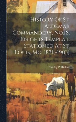 bokomslag History Of St. Aldemar Commandery, No.18, Knights Templar, Stationed At St. Louis, Mo. 1871[-1903]