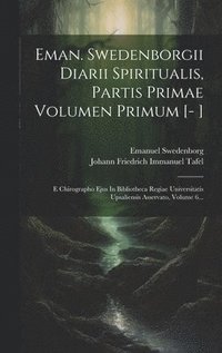 bokomslag Eman. Swedenborgii Diarii Spiritualis, Partis Primae Volumen Primum [- ]