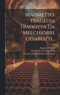 Maometto. Tragedia Tradotta Da Melchiorre Cesarotti... 1