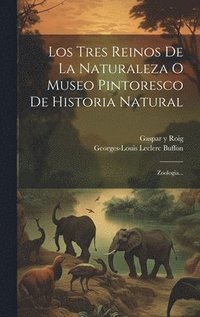 bokomslag Los Tres Reinos De La Naturaleza O Museo Pintoresco De Historia Natural