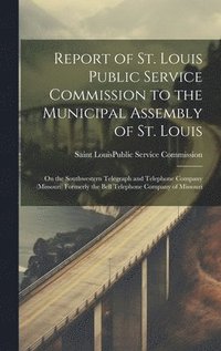 bokomslag Report of St. Louis Public Service Commission to the Municipal Assembly of St. Louis