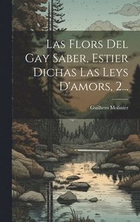 bokomslag Las Flors Del Gay Saber, Estier Dichas Las Leys D'amors, 2...